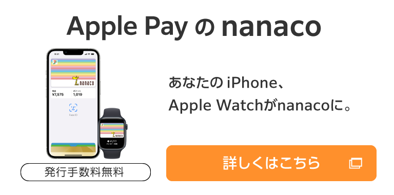Apple Payのnanaco 発行手数料無料  あなたのiPhone、Apple Watchがnanacoに。